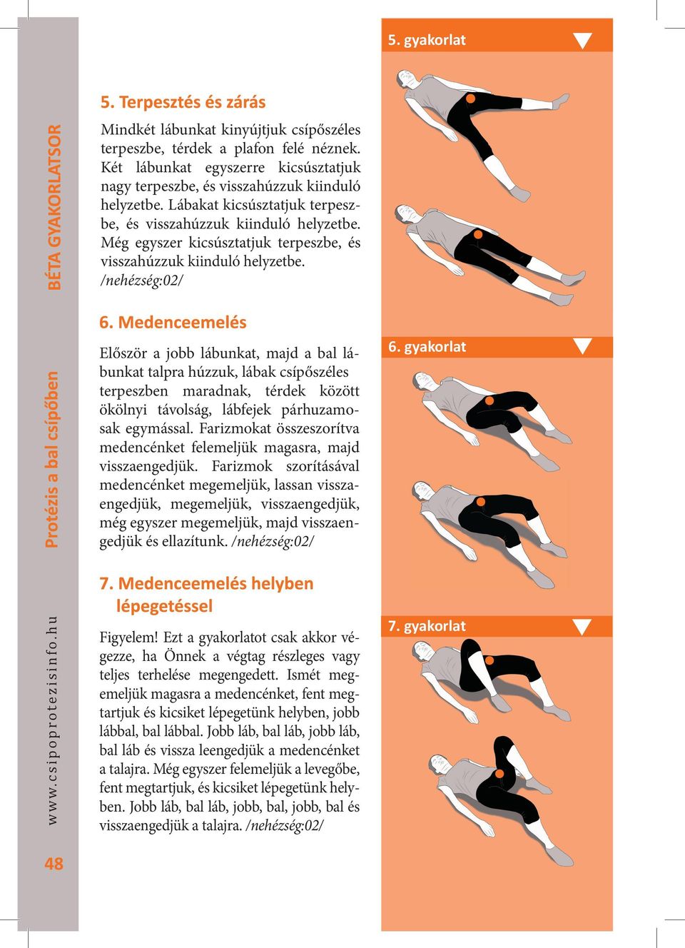 /nehézség:02/ Először a jobb lábunkat, majd a bal lábunkat talpra húzzuk, lábak csípőszéles terpeszben maradnak, térdek között ökölnyi távolság, lábfejek párhuzamosak egymással.