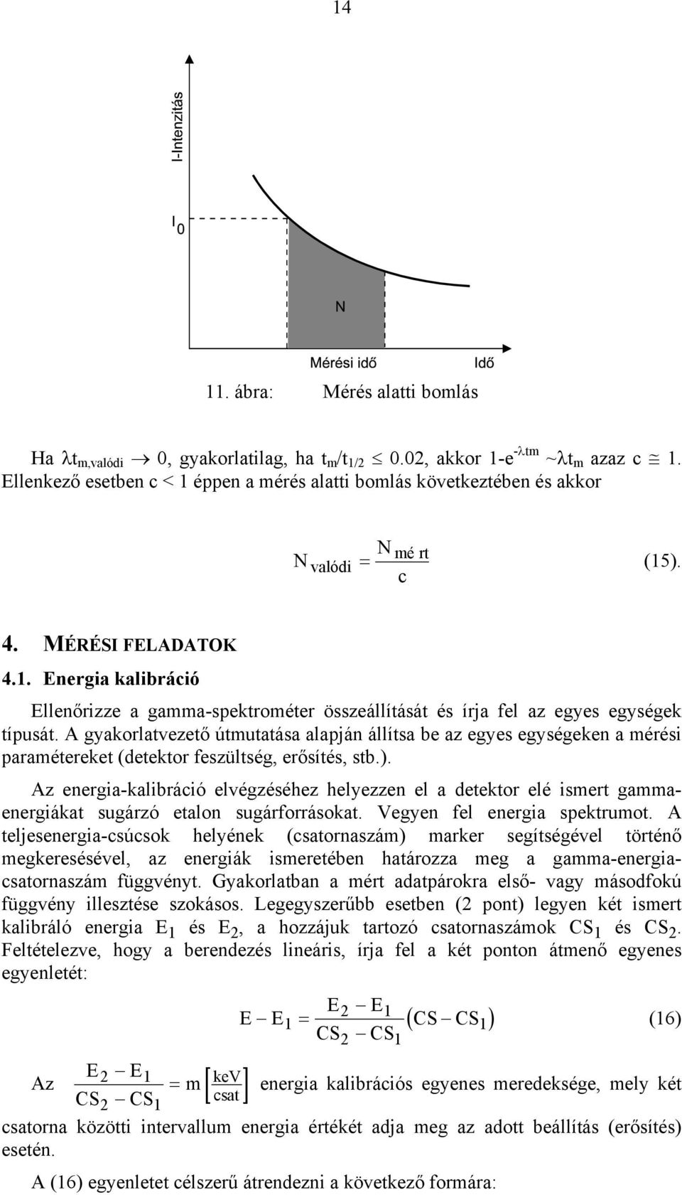 A gyakorlatvezető útmutatása alapján állítsa be az egyes egységeken a mérési paramétereket (detektor feszültség, erősítés, stb.).