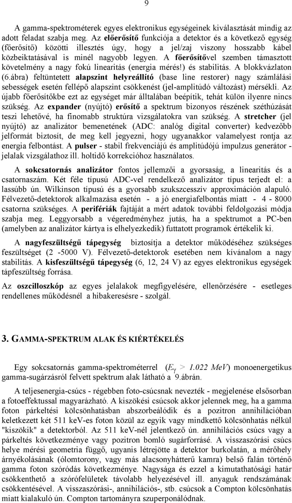 A főerősítővel szemben támasztott követelmény a nagy fokú linearitás (energia mérés!) és stabilitás. A blokkvázlaton (6.