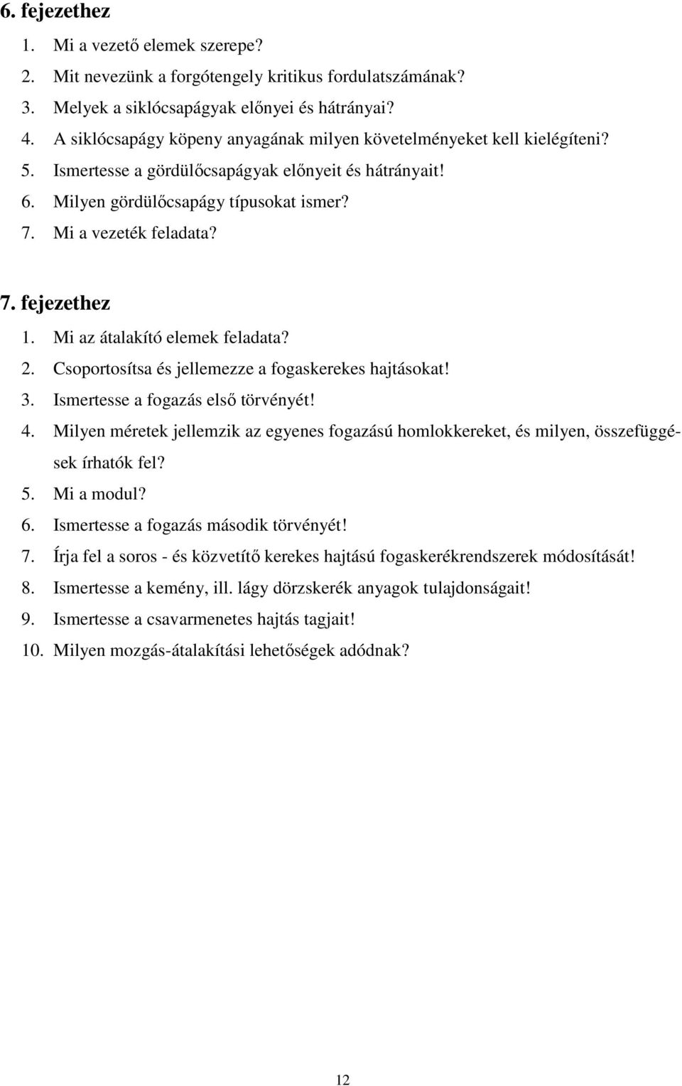 Mi az átalakító elemek feladata? 2. Csoportosítsa és jellemezze a fogaskerekes hajtásokat! 3. Ismertesse a fogazás első törvényét! 4.