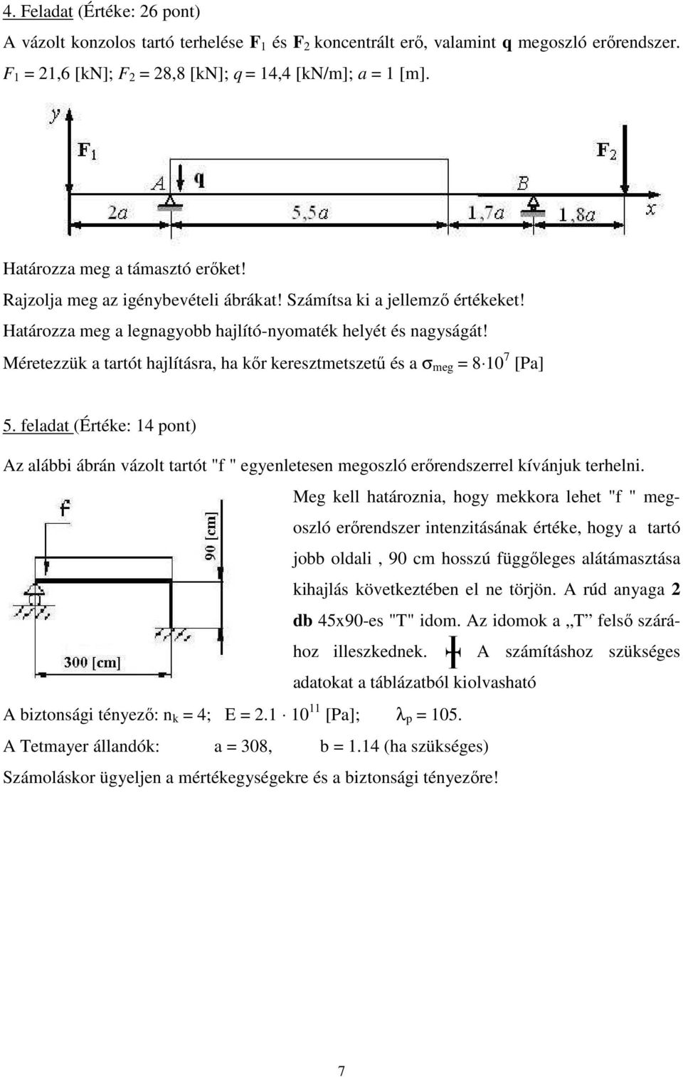 Méretezzük a tartót hajlításra, ha kőr keresztmetszetű és a σ meg = 8 10 7 [Pa] 5. feladat (Értéke: 14 pont) Az alábbi ábrán vázolt tartót "f " egyenletesen megoszló erőrendszerrel kívánjuk terhelni.