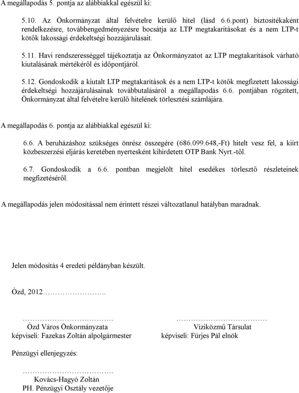 Havi rendszerességgel tájékoztatja az Önkormányzatot az LTP megtakarítások várható kiutalásának mértékéről és időpontjáról. 5.12.