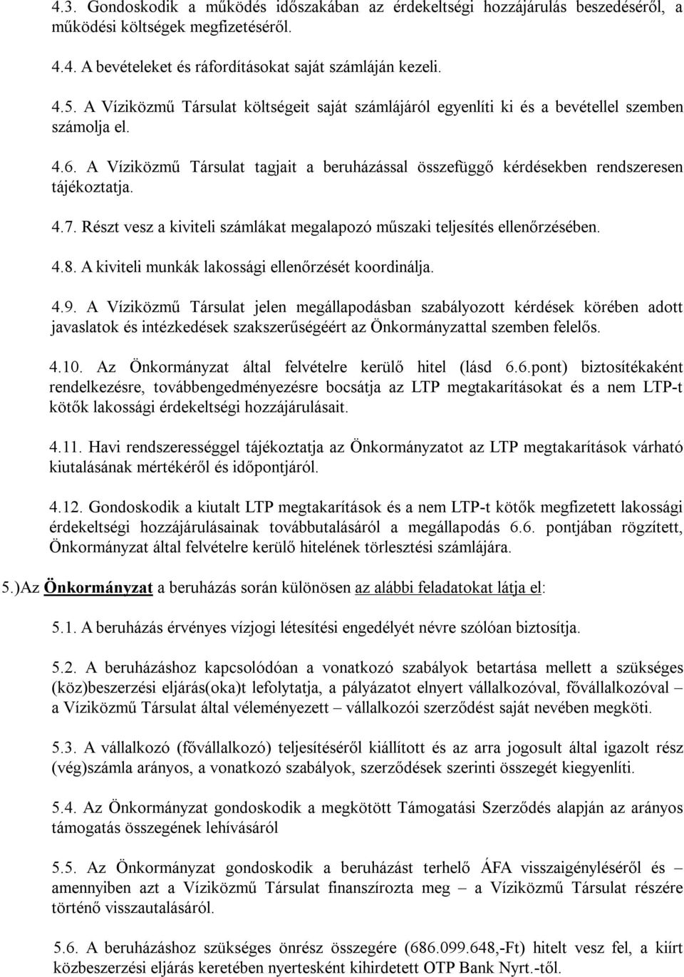 4.7. Részt vesz a kiviteli számlákat megalapozó műszaki teljesítés ellenőrzésében. 4.8. A kiviteli munkák lakossági ellenőrzését koordinálja. 4.9.