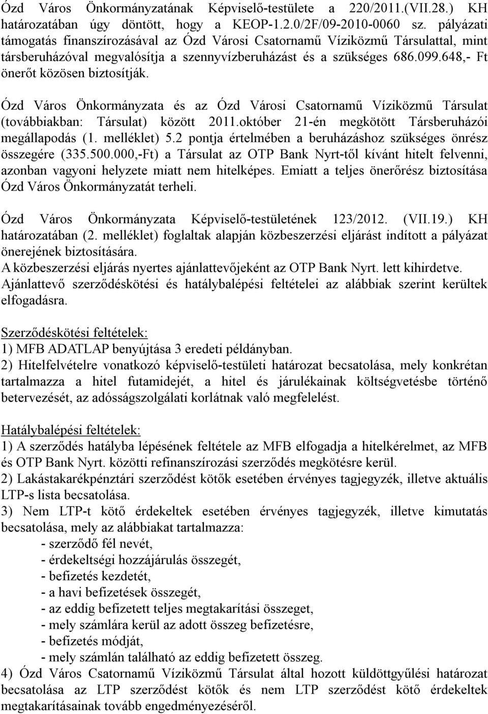 648,- Ft önerőt közösen biztosítják. Ózd Város Önkormányzata és az Ózd Városi Csatornamű Víziközmű Társulat (továbbiakban: Társulat) között 2011.október 21-én megkötött Társberuházói megállapodás (1.