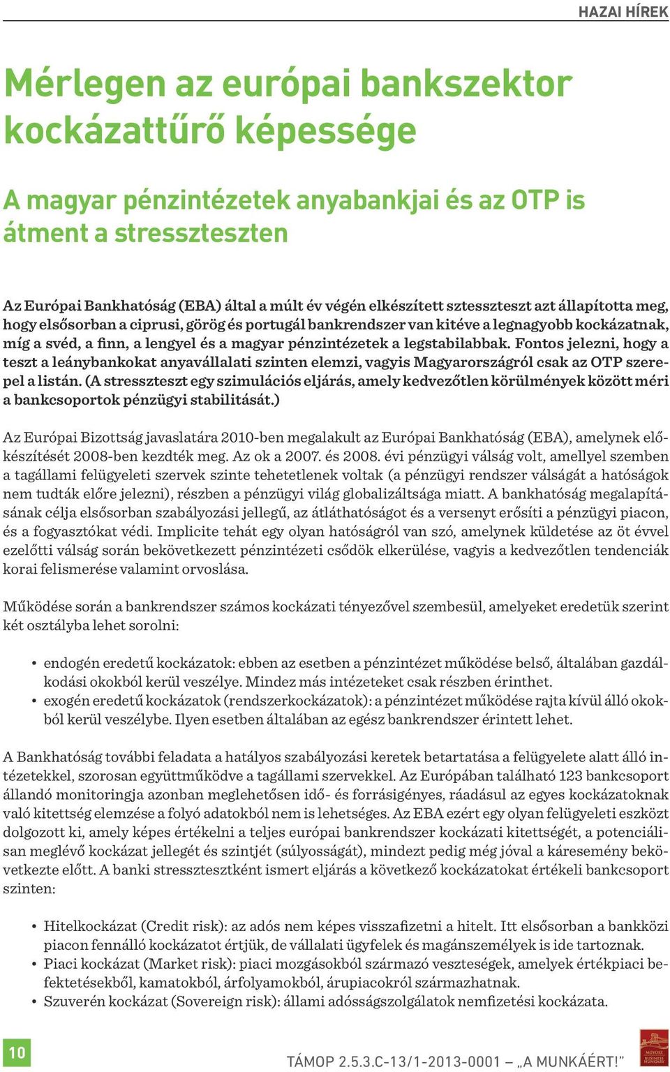 legstabilabbak. Fontos jelezni, hogy a teszt a leánybankokat anyavállalati szinten elemzi, vagyis Magyarországról csak az OTP szerepel a listán.