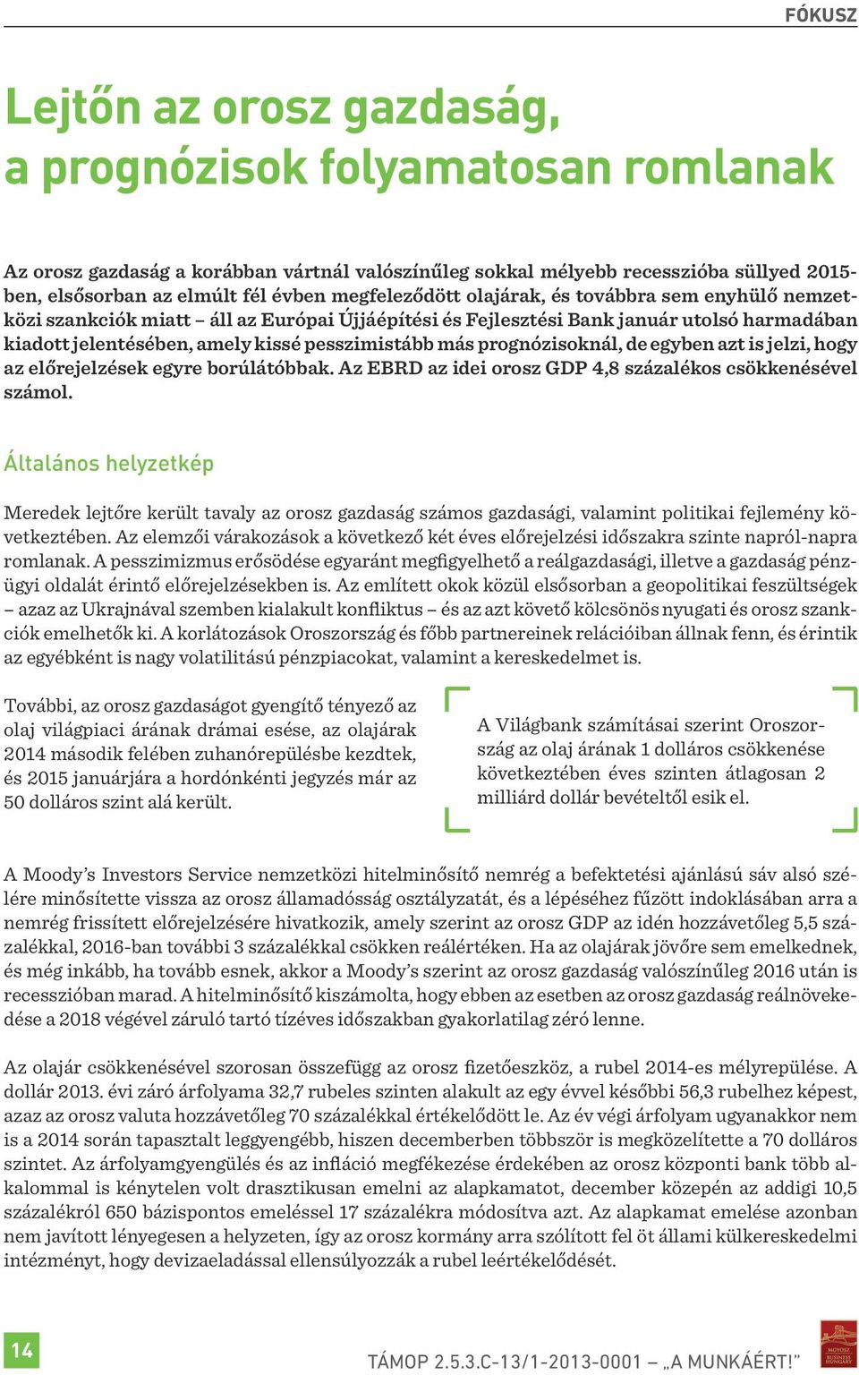 prognózisoknál, de egyben azt is jelzi, hogy az előrejelzések egyre borúlátóbbak. Az EBRD az idei orosz GDP 4,8 százalékos csökkenésével számol.