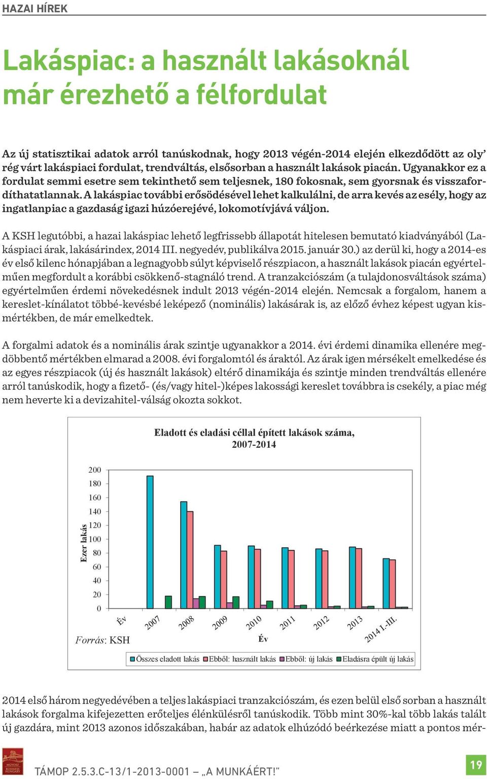 A lakáspiac további erősödésével lehet kalkulálni, de arra kevés az esély, hogy az ingatlanpiac a gazdaság igazi húzóerejévé, lokomotívjává váljon.