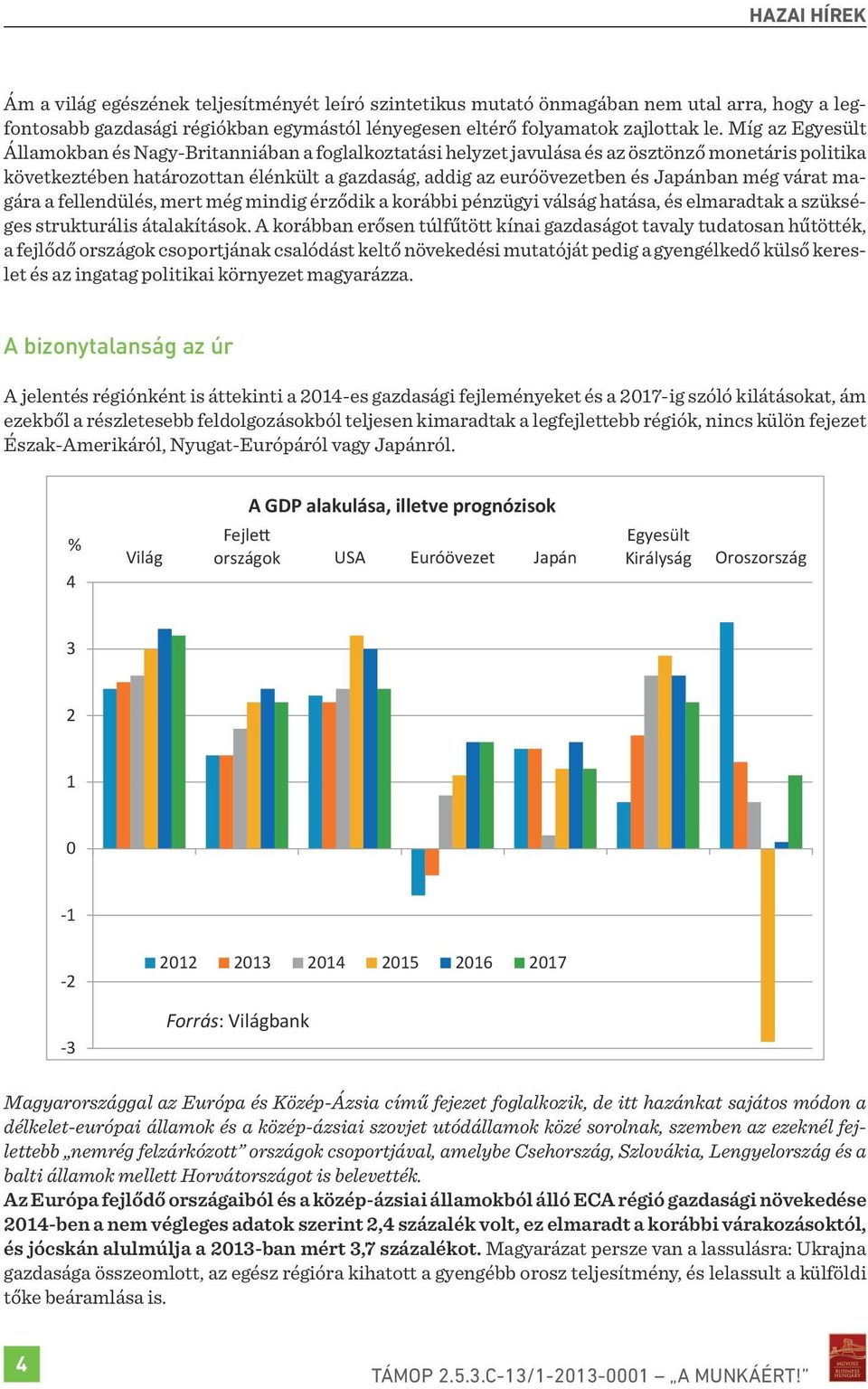 még várat magára a fellendülés, mert még mindig érződik a korábbi pénzügyi válság hatása, és elmaradtak a szükséges strukturális átalakítások.