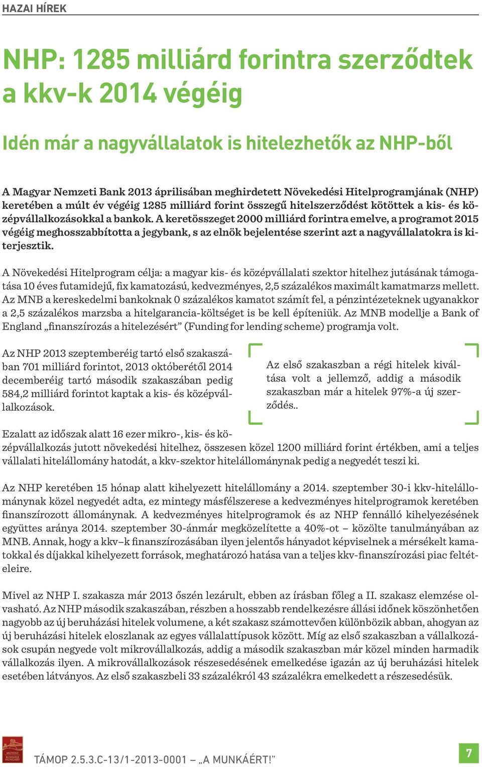 A keretösszeget 2000 milliárd forintra emelve, a programot 2015 végéig meghosszabbította a jegybank, s az elnök bejelentése szerint azt a nagyvállalatokra is kiterjesztik.