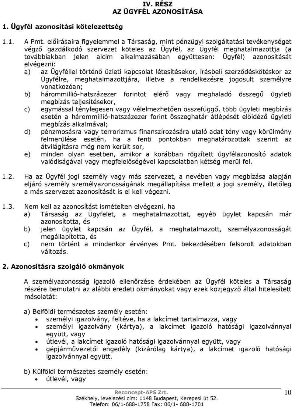 együttesen: Ügyfél) azonosítását elvégezni: a) az Ügyféllel történı üzleti kapcsolat létesítésekor, írásbeli szerzıdéskötéskor az Ügyfélre, meghatalmazottjára, illetve a rendelkezésre jogosult