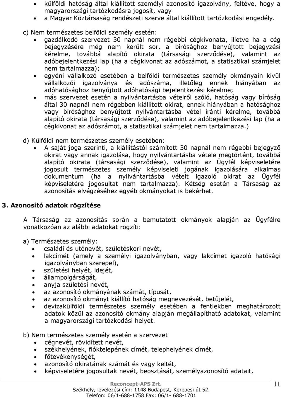 c) Nem természetes belföldi személy esetén: gazdálkodó szervezet 30 napnál nem régebbi cégkivonata, illetve ha a cég bejegyzésére még nem került sor, a bírósághoz benyújtott bejegyzési kérelme,