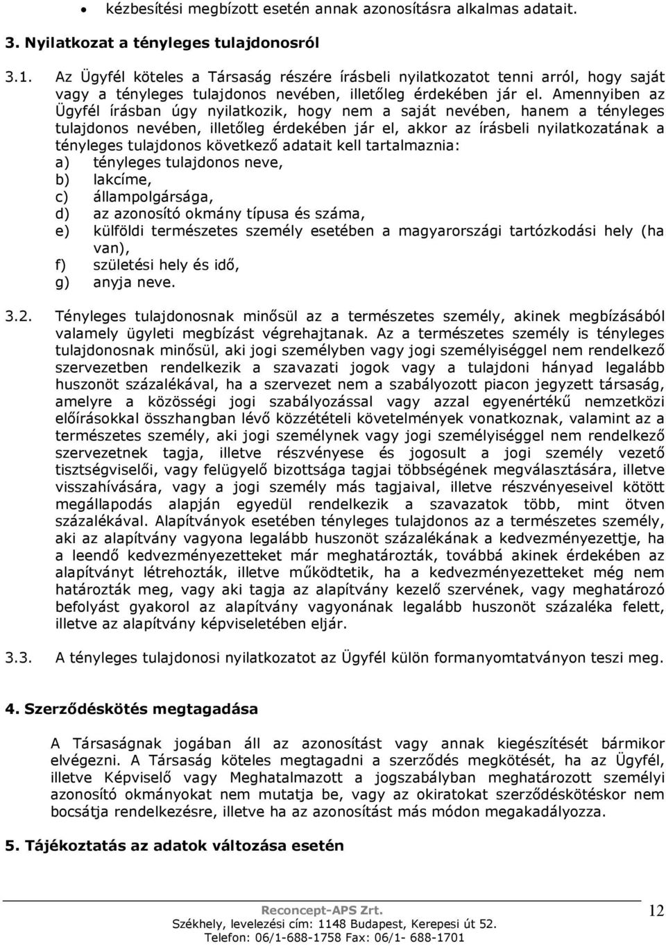 Amennyiben az Ügyfél írásban úgy nyilatkozik, hogy nem a saját nevében, hanem a tényleges tulajdonos nevében, illetıleg érdekében jár el, akkor az írásbeli nyilatkozatának a tényleges tulajdonos