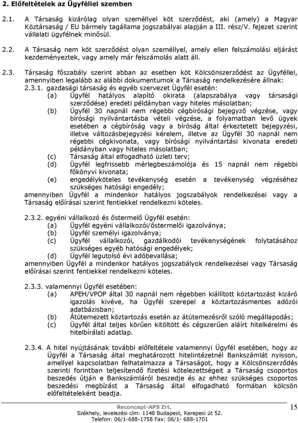 Társaság fıszabály szerint abban az esetben köt Kölcsönszerzıdést az Ügyféllel, amennyiben legalább az alábbi dokumentumok a Társaság rendelkezésére állnak: 2.3.1.