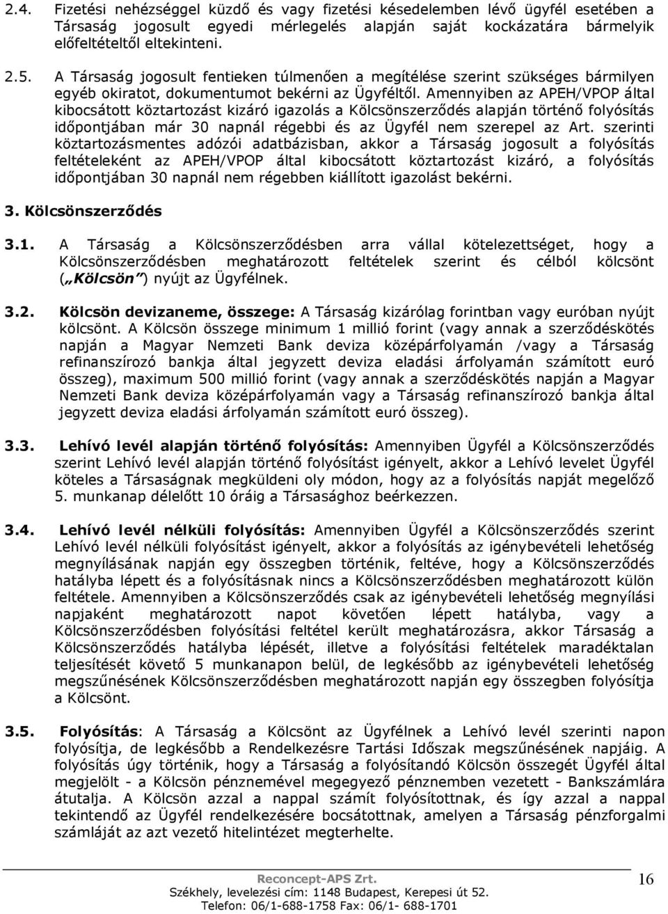 Amennyiben az APEH/VPOP által kibocsátott köztartozást kizáró igazolás a Kölcsönszerzıdés alapján történı folyósítás idıpontjában már 30 napnál régebbi és az Ügyfél nem szerepel az Art.