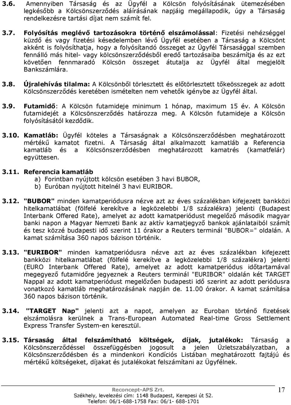 folyósítandó összeget az Ügyfél Társasággal szemben fennálló más hitel- vagy kölcsönszerzıdésbıl eredı tartozásaiba beszámítja és az ezt követıen fennmaradó Kölcsön összeget átutalja az Ügyfél által