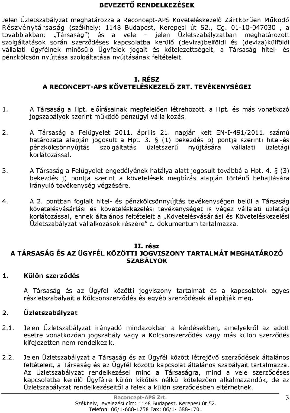 minısülı Ügyfelek jogait és kötelezettségeit, a Társaság hitel- és pénzkölcsön nyújtása szolgáltatása nyújtásának feltételeit. I. RÉSZ A RECONCEPT-APS KÖVETELÉSKEZELİ ZRT. TEVÉKENYSÉGEI 1.