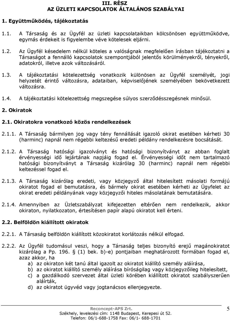 változásáról. 1.3. A tájékoztatási kötelezettség vonatkozik különösen az Ügyfél személyét, jogi helyzetét érintı változásra, adataiban, képviselıjének személyében bekövetkezett változásra. 1.4.