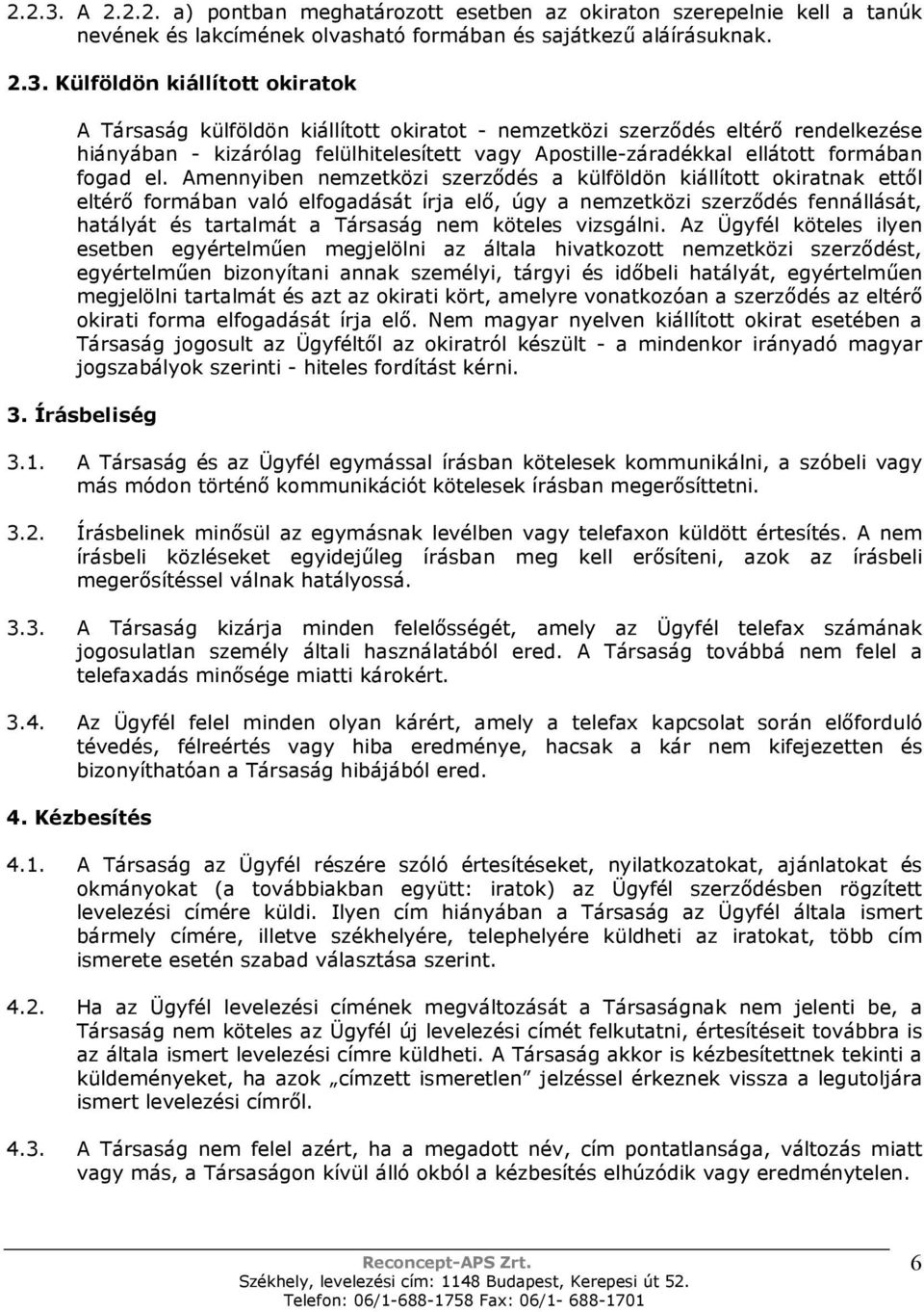 Külföldön kiállított okiratok A Társaság külföldön kiállított okiratot - nemzetközi szerzıdés eltérı rendelkezése hiányában - kizárólag felülhitelesített vagy Apostille-záradékkal ellátott formában