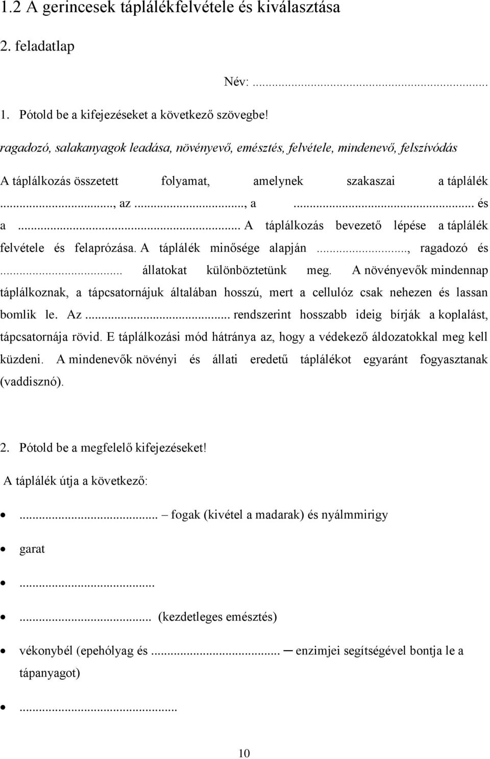 .. A táplálkozás bevezető lépése a táplálék felvétele és felaprózása. A táplálék minősége alapján..., ragadozó és... állatokat különböztetünk meg.