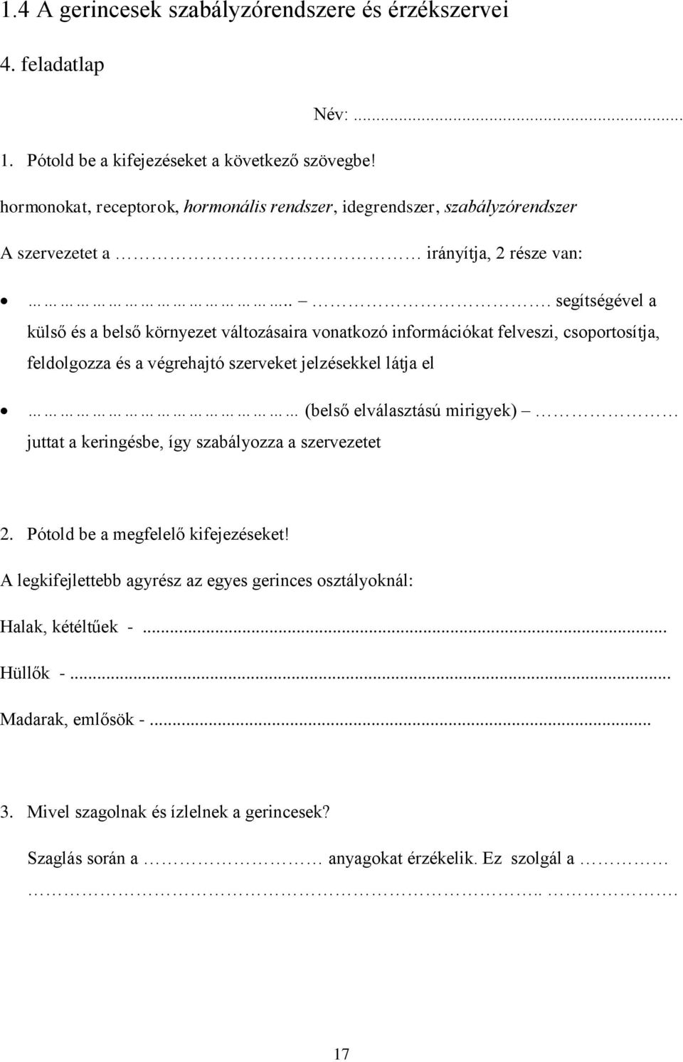 .. segítségével a külső és a belső környezet változásaira vonatkozó információkat felveszi, csoportosítja, feldolgozza és a végrehajtó szerveket jelzésekkel látja el (belső elválasztású