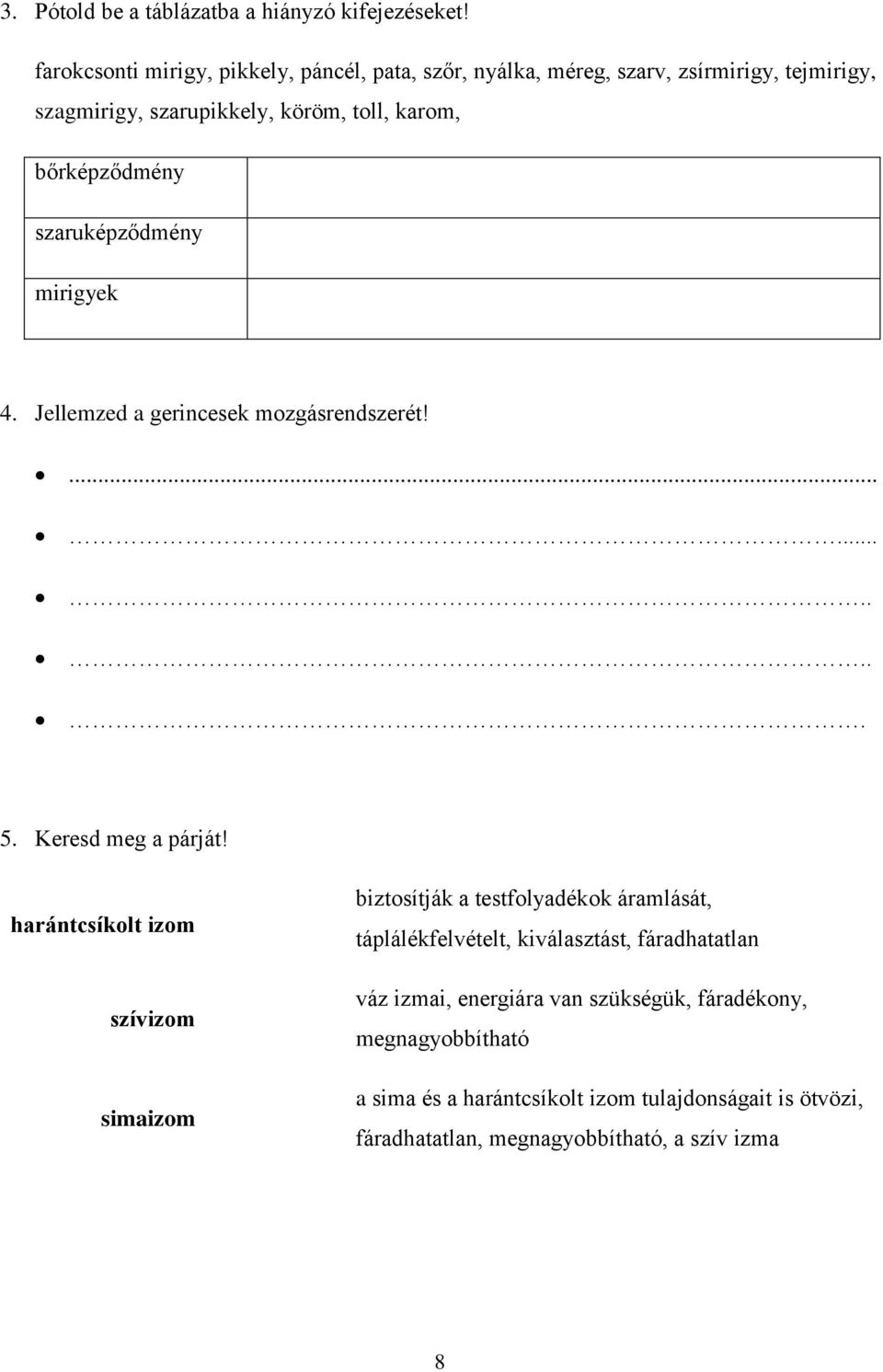 bőrképződmény szaruképződmény mirigyek 4. Jellemzed a gerincesek mozgásrendszerét!........... 5. Keresd meg a párját!