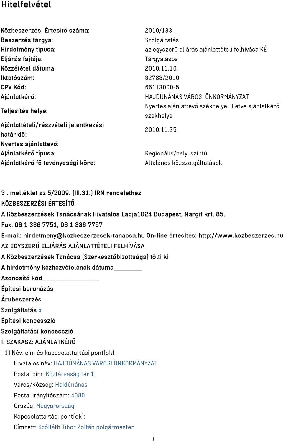 Ajánlattételi/részvételi jelentkezési határidő: 2010.11.25. Nyertes ajánlattevő: Ajánlatkérő típusa: Regionális/helyi szintű Ajánlatkérő fő tevényeségi köre: Általános közszolgáltatások 3.