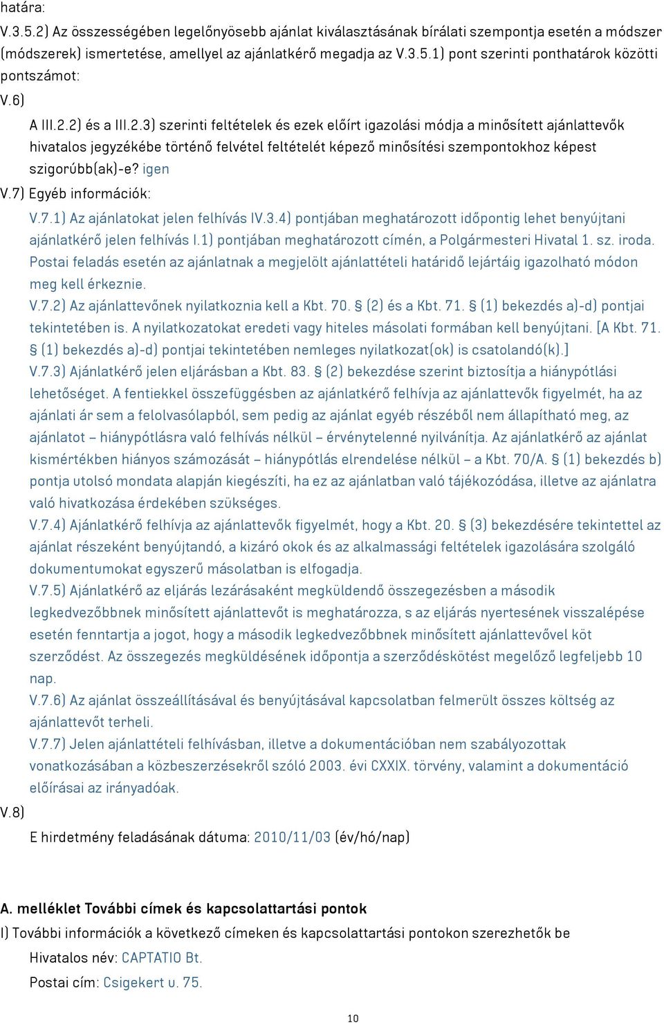 igen V.7) Egyéb információk: V.7.1) Az ajánlatokat jelen felhívás IV.3.4) pontjában meghatározott időpontig lehet benyújtani ajánlatkérő jelen felhívás I.