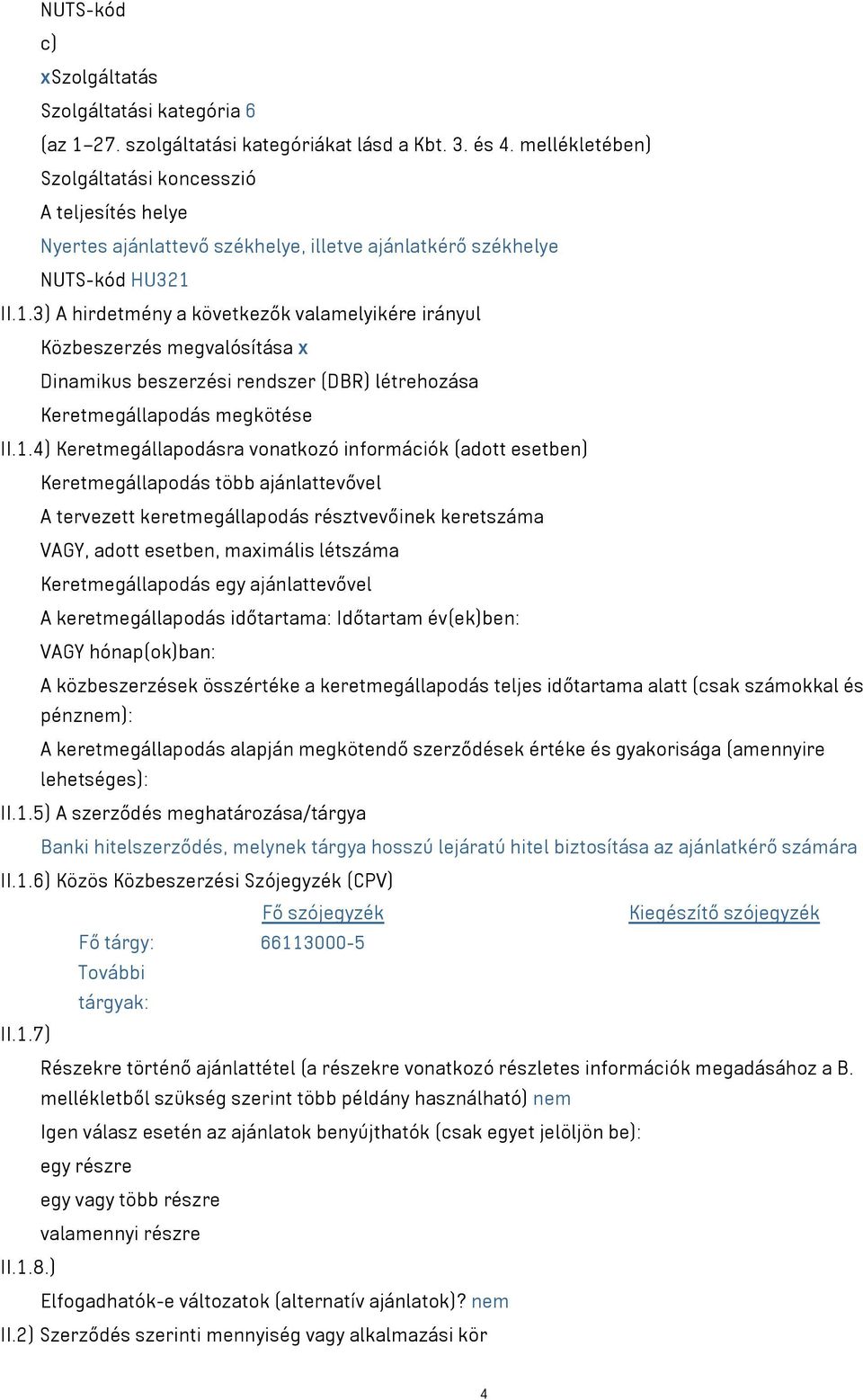 II.1.3) A hirdetmény a következők valamelyikére irányul Közbeszerzés megvalósítása x Dinamikus beszerzési rendszer (DBR) létrehozása Keretmegállapodás megkötése II.1.4) Keretmegállapodásra vonatkozó