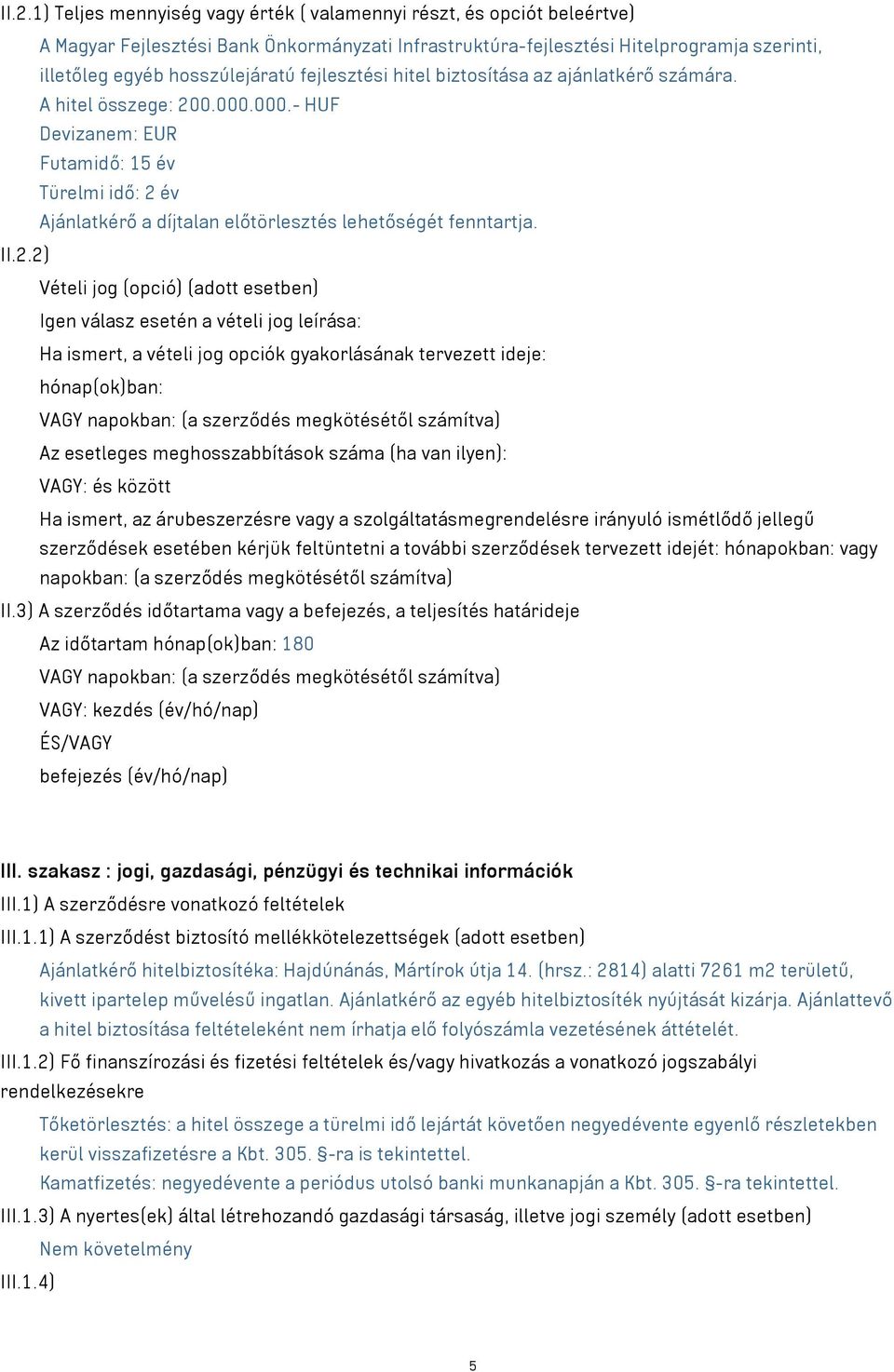 II.2.2) Vételi jog (opció) (adott esetben) Igen válasz esetén a vételi jog leírása: Ha ismert, a vételi jog opciók gyakorlásának tervezett ideje: hónap(ok)ban: VAGY napokban: (a szerződés