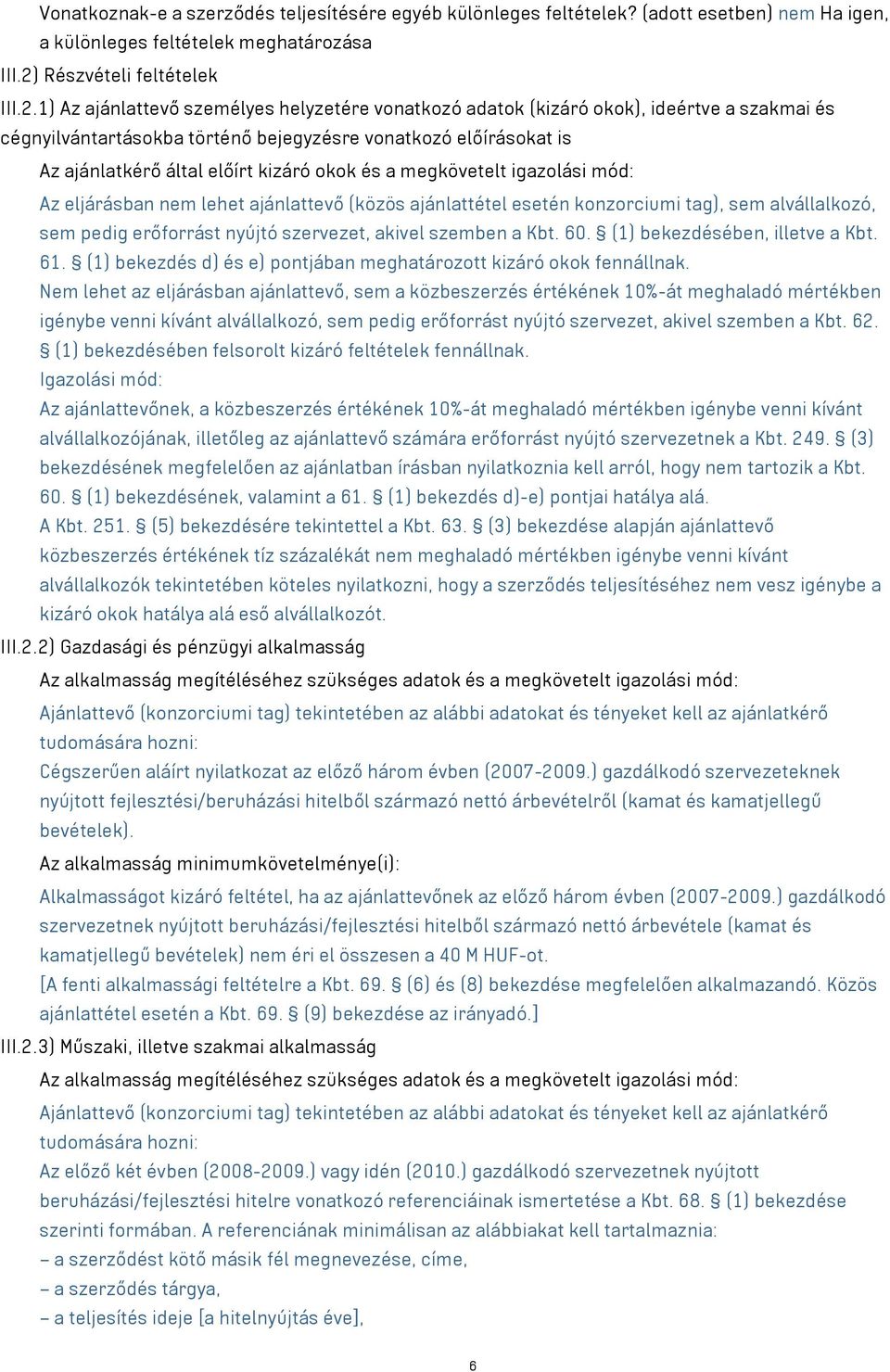 1) Az ajánlattevő személyes helyzetére vonatkozó adatok (kizáró okok), ideértve a szakmai és cégnyilvántartásokba történő bejegyzésre vonatkozó előírásokat is Az ajánlatkérő által előírt kizáró okok