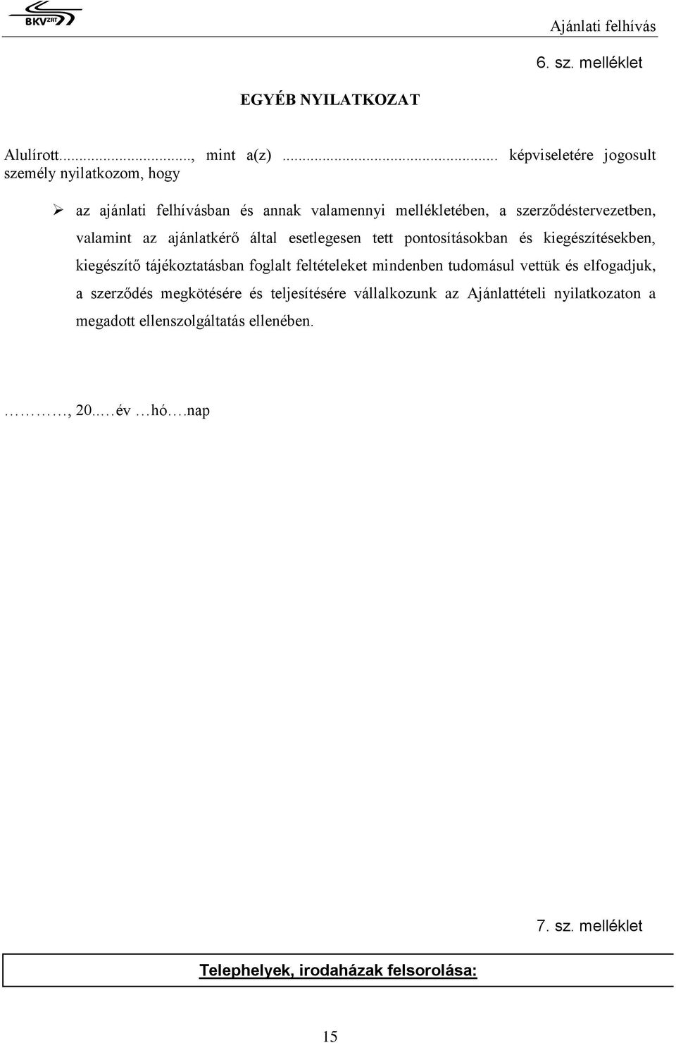 valamint az ajánlatkérő által esetlegesen tett pontosításokban és kiegészítésekben, kiegészítő tájékoztatásban foglalt feltételeket mindenben