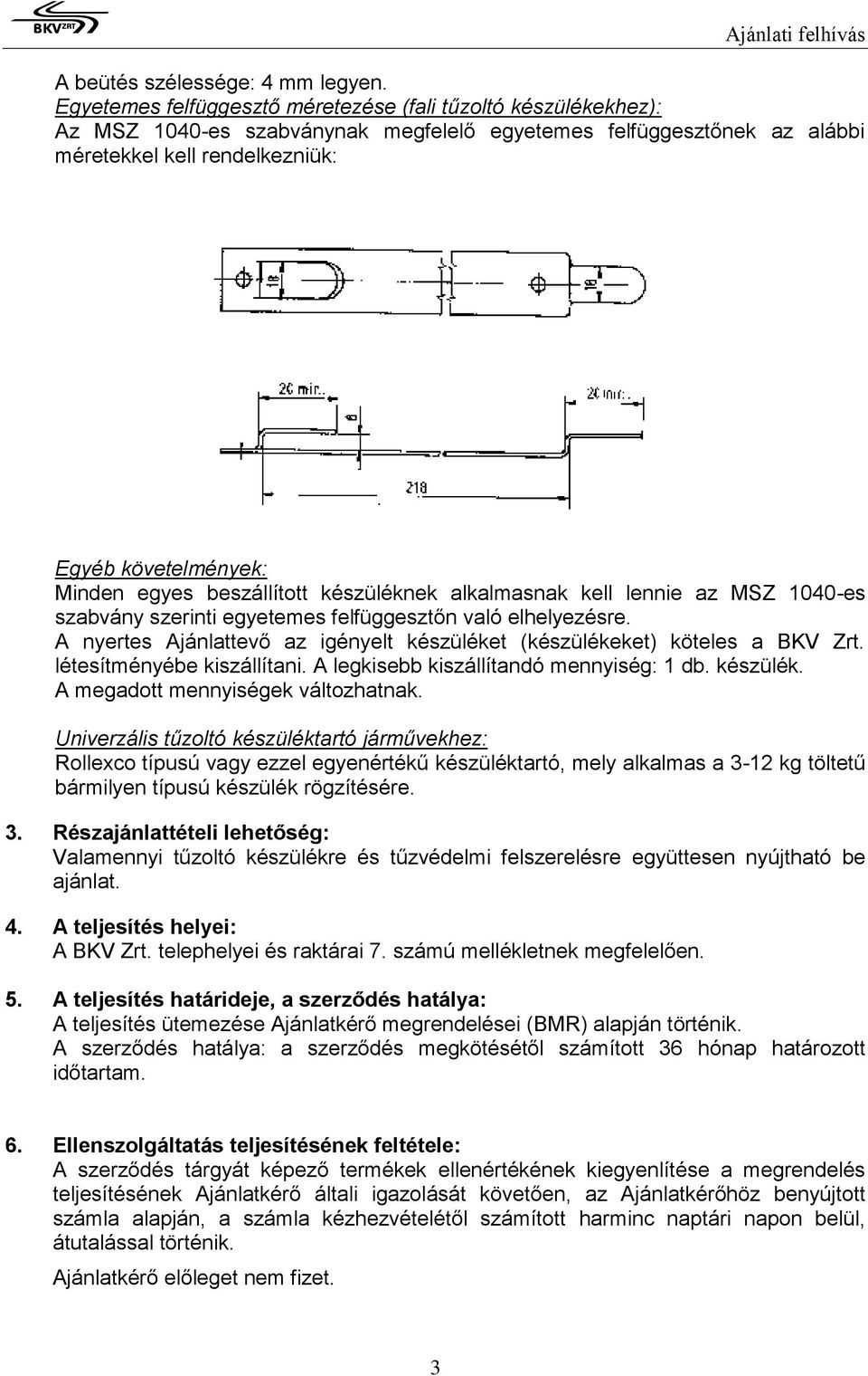 egyes beszállított készüléknek alkalmasnak kell lennie az MSZ 1040-es szabvány szerinti egyetemes felfüggesztőn való elhelyezésre.