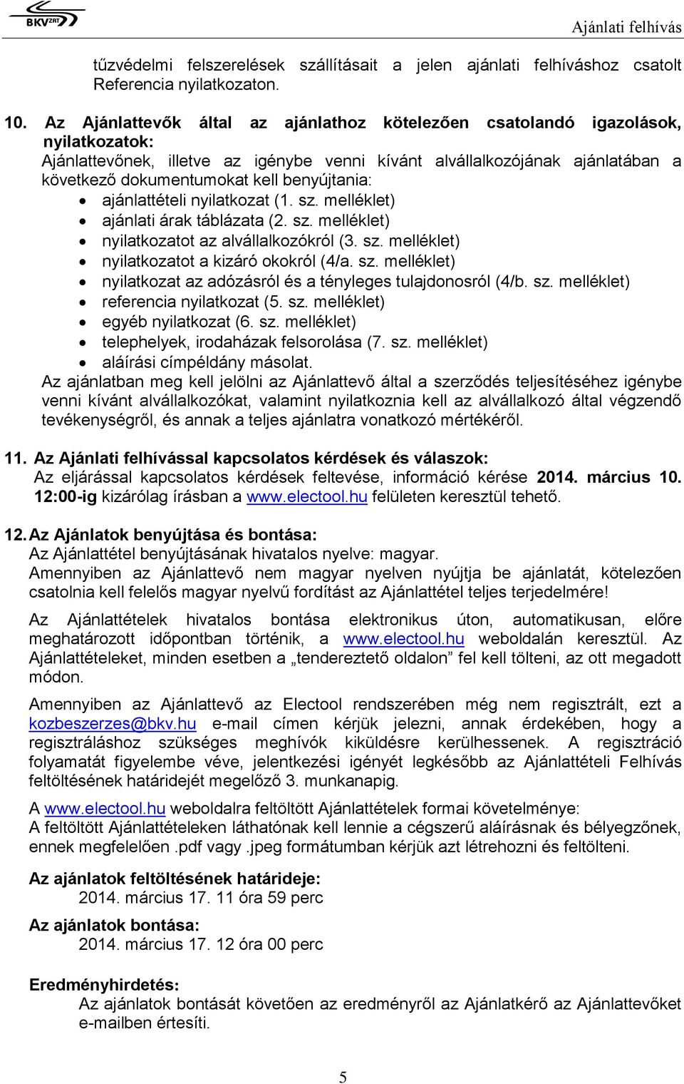 benyújtania: ajánlattételi nyilatkozat (1. sz. melléklet) ajánlati árak táblázata (2. sz. melléklet) nyilatkozatot az alvállalkozókról (3. sz. melléklet) nyilatkozatot a kizáró okokról (4/a. sz. melléklet) nyilatkozat az adózásról és a tényleges tulajdonosról (4/b.