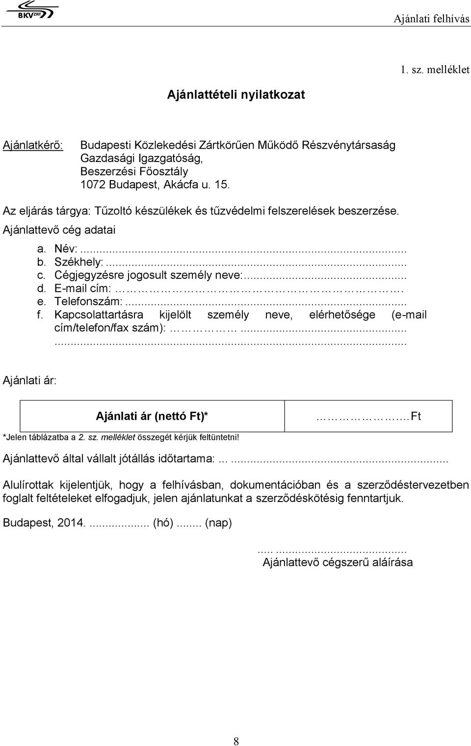 .. f. Kapcsolattartásra kijelölt személy neve, elérhetősége (e-mail cím/telefon/fax szám):...... Ajánlati ár: Ajánlati ár (nettó Ft)*. Ft *Jelen táblázatba a 2. sz. melléklet összegét kérjük feltüntetni!