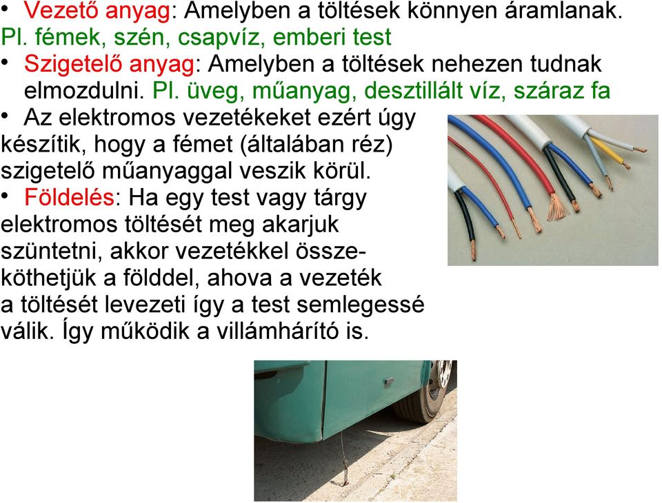 üveg, műanyag, desztillált víz, száraz fa Az elektromos vezetékeket ezért úgy készítik, hogy a fémet (általában réz) szigetelő