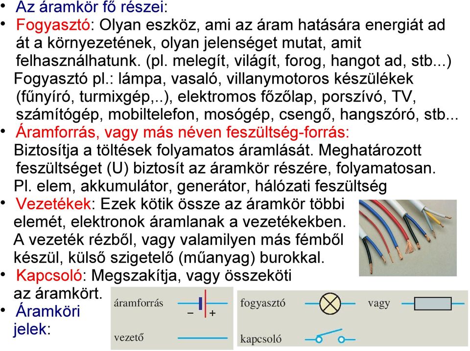 .. Áramforrás, vagy más néven feszültség-forrás: Biztosítja a töltések folyamatos áramlását. Meghatározott feszültséget (U) biztosít az áramkör részére, folyamatosan. Pl.