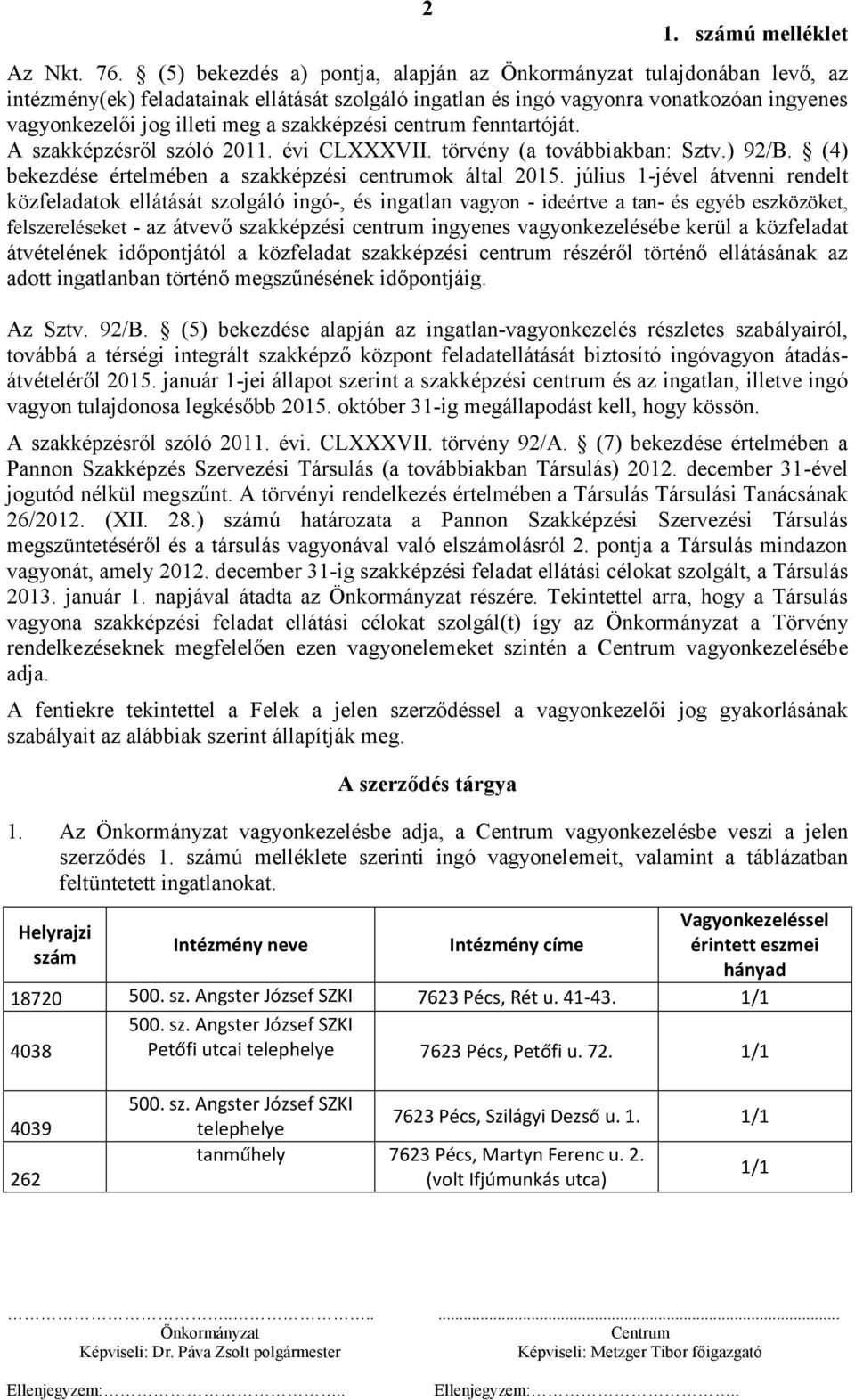 centrum fenntartóját. A szakképzésről szóló 2011. évi CLXXXVII. törvény (a továbbiakban: Sztv.) 92/B. (4) bekezdése értelmében a szakképzési centrumok által 2015.