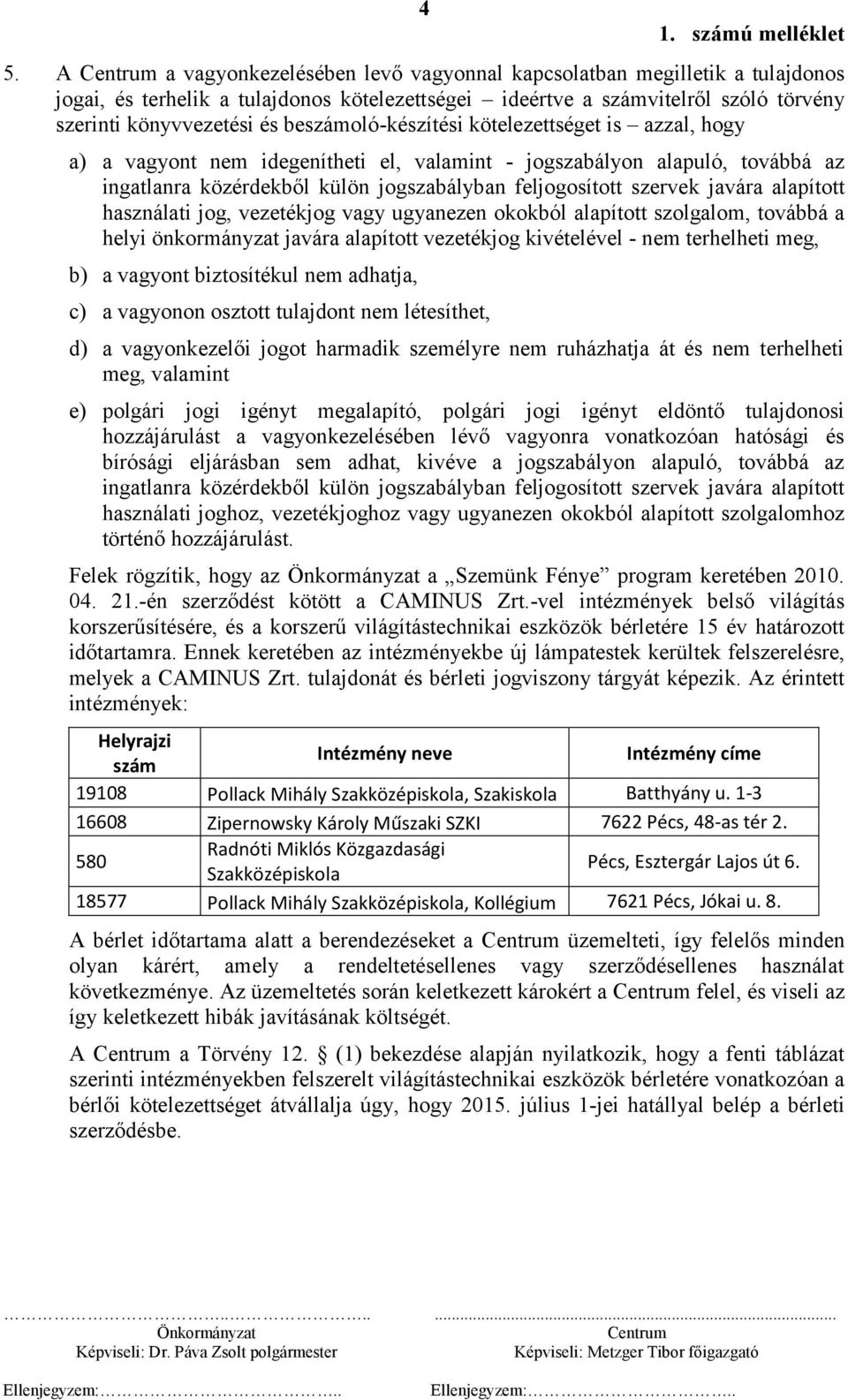 javára alapított használati jog, vezetékjog vagy ugyanezen okokból alapított szolgalom, továbbá a helyi önkormányzat javára alapított vezetékjog kivételével - nem terhelheti meg, b) a vagyont