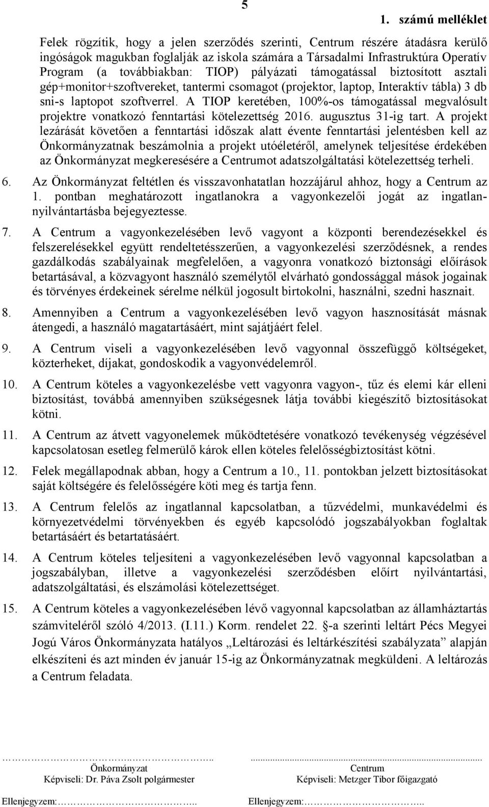 A TIOP keretében, 100%-os támogatással megvalósult projektre vonatkozó fenntartási kötelezettség 2016. augusztus 31-ig tart.