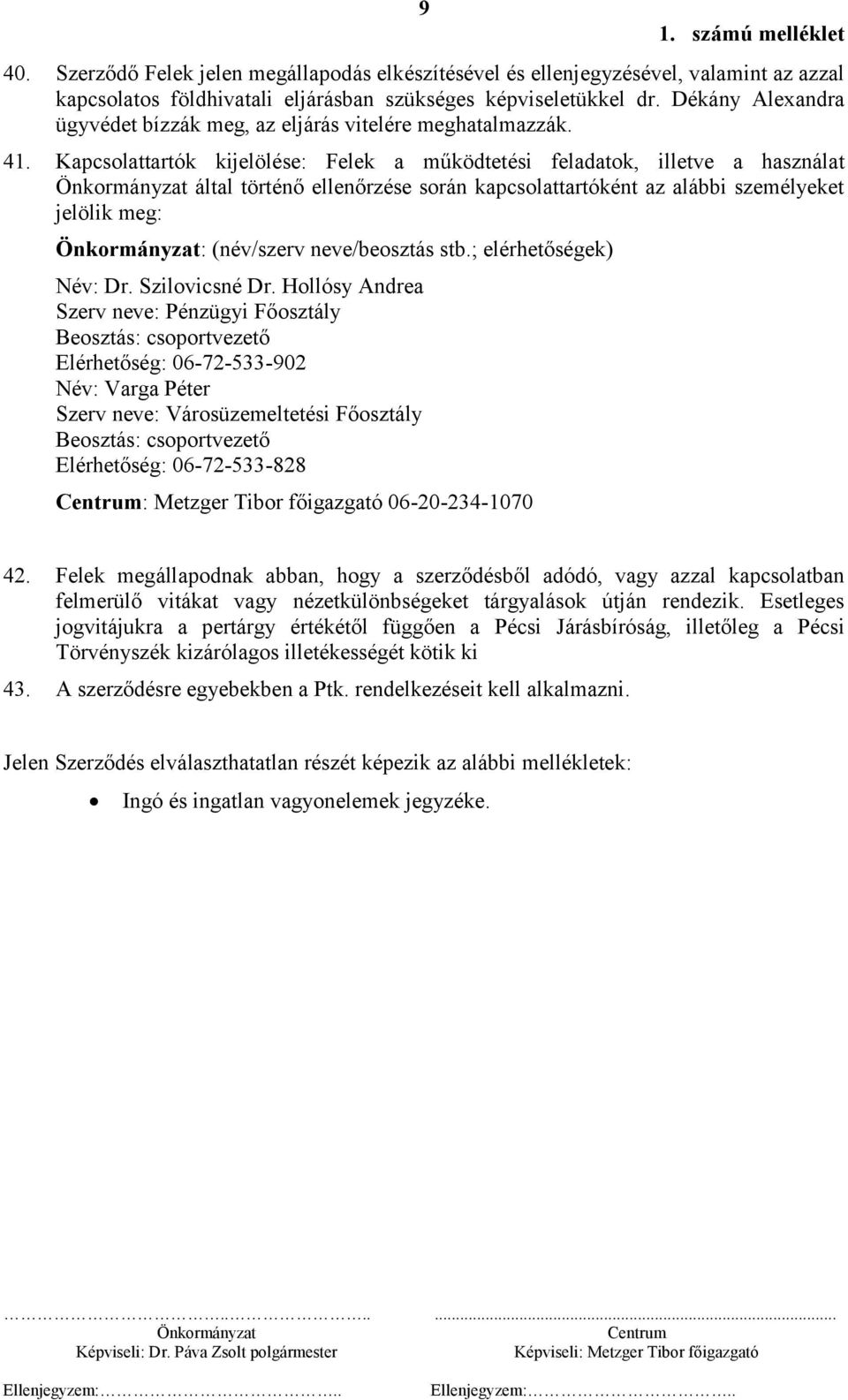 Kapcsolattartók kijelölése: Felek a működtetési feladatok, illetve a használat által történő ellenőrzése során kapcsolattartóként az alábbi személyeket jelölik meg: : (név/szerv neve/beosztás stb.