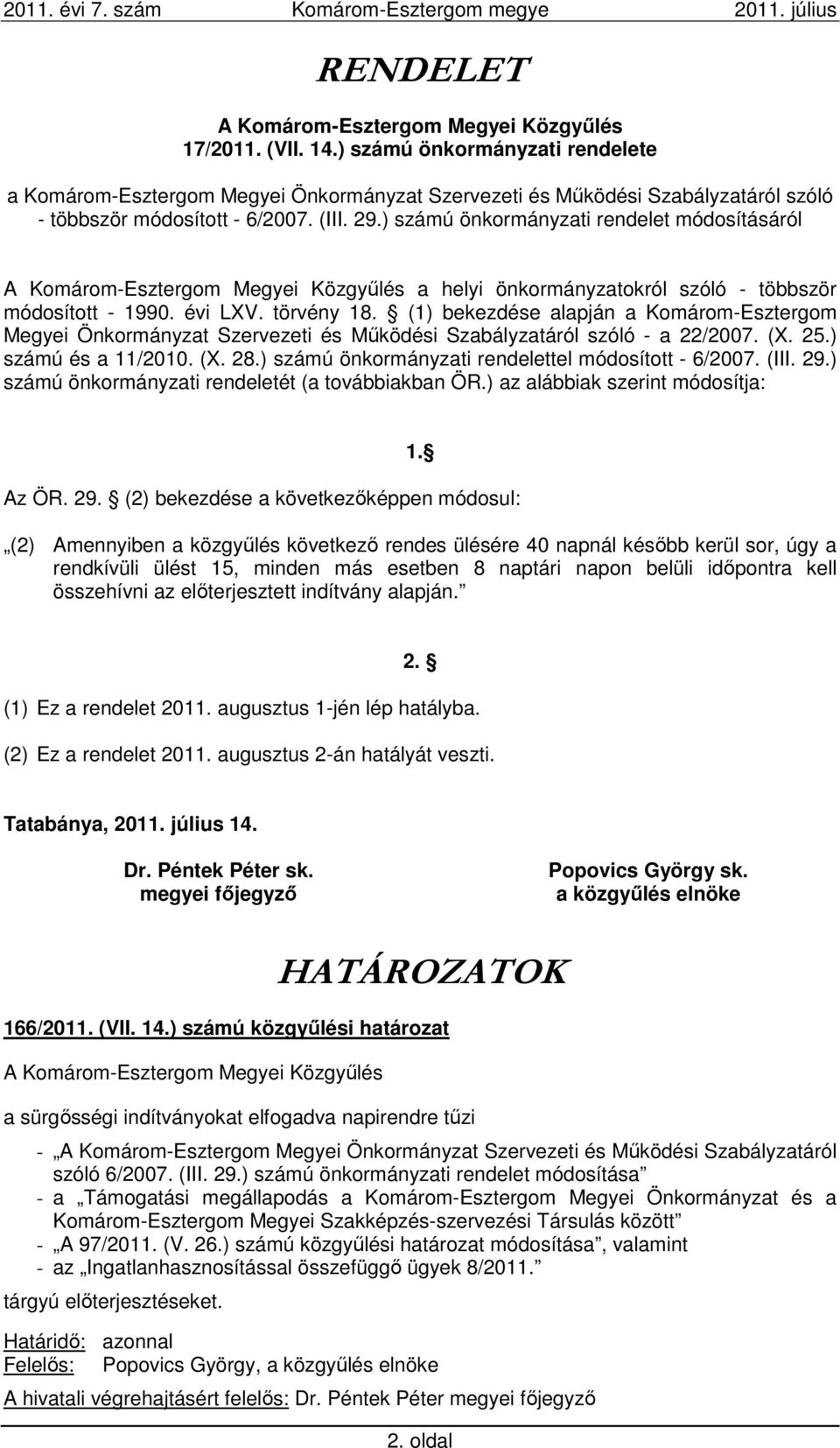 (1) bekezdése alapján a Komárom-Esztergom Megyei Önkormányzat Szervezeti és Működési Szabályzatáról szóló - a 22/2007. (X. 25.) számú és a 11/2010. (X. 28.