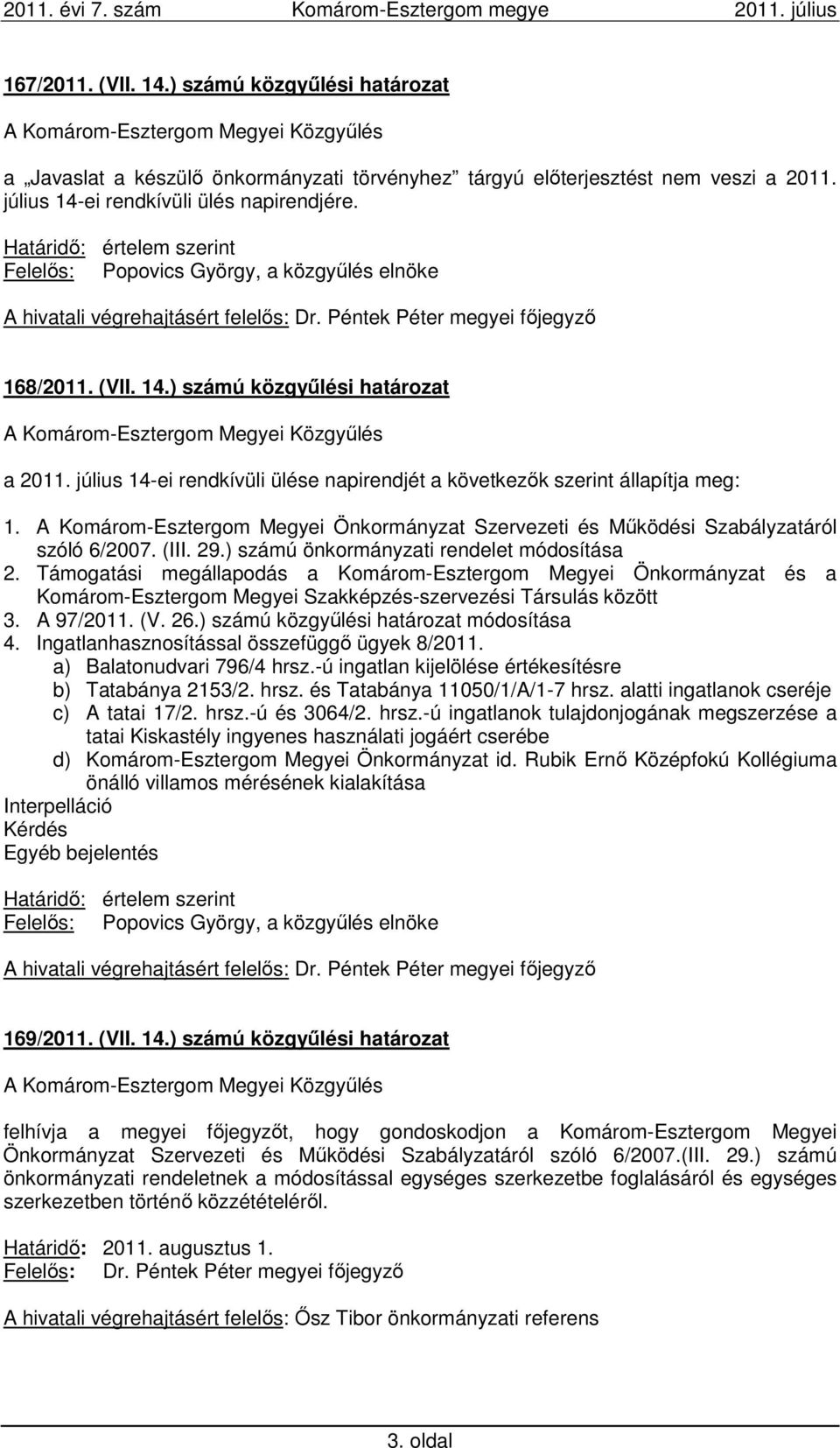 július 14-ei rendkívüli ülése napirendjét a következők szerint állapítja meg: 1. A Komárom-Esztergom Megyei Önkormányzat Szervezeti és Működési Szabályzatáról szóló 6/2007. (III. 29.