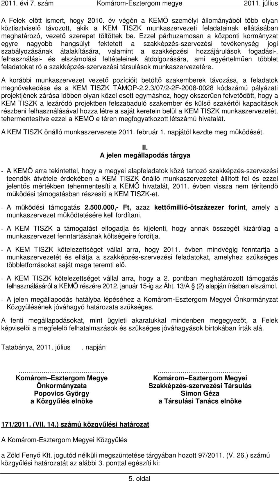 Ezzel párhuzamosan a központi kormányzat egyre nagyobb hangsúlyt fektetett a szakképzés-szervezési tevékenység jogi szabályozásának átalakítására, valamint a szakképzési hozzájárulások fogadási-,