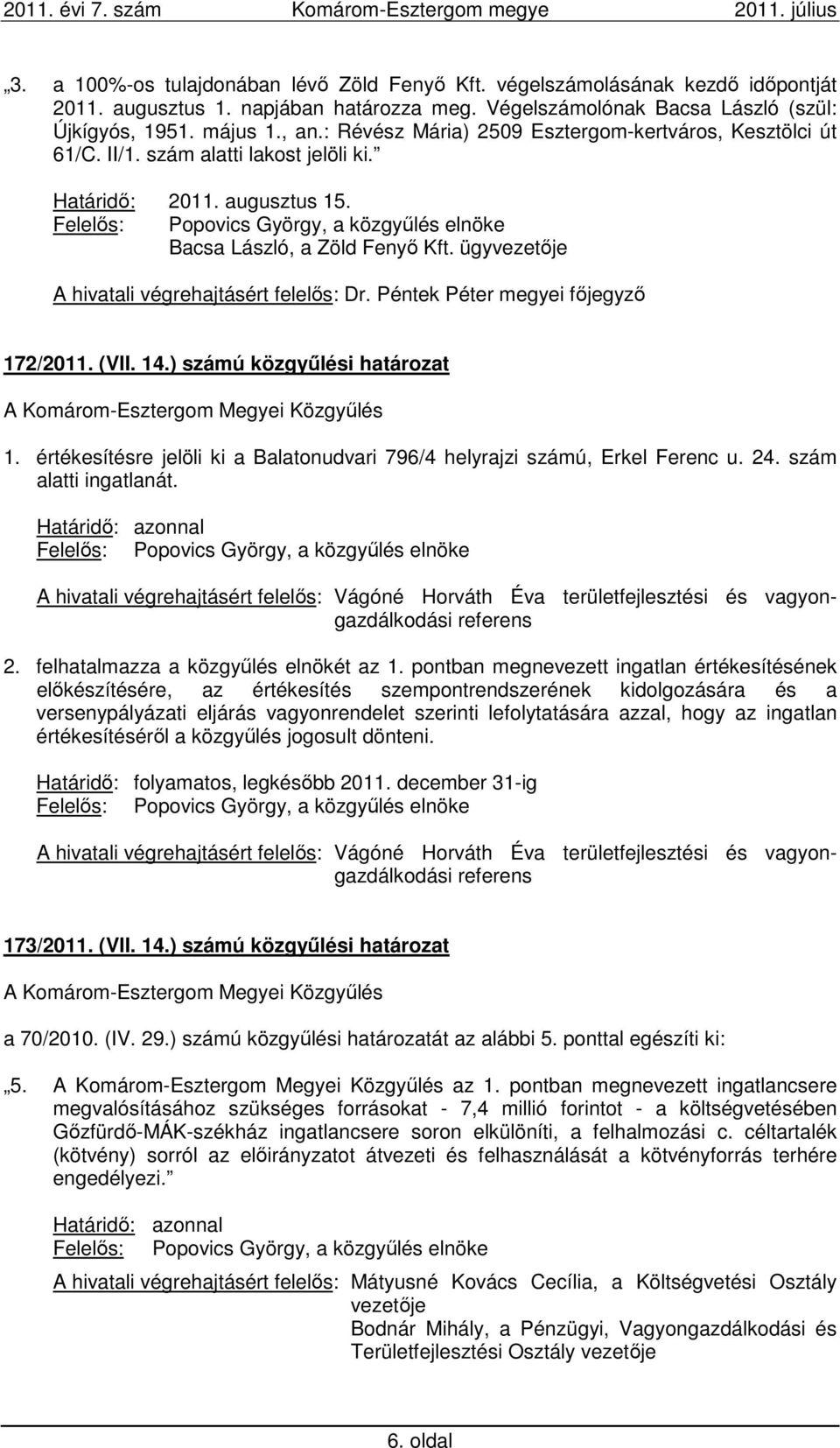 ügyvezetője A hivatali végrehajtásért felelős: Dr. Péntek Péter megyei főjegyző 172/2011. (VII. 14.) számú közgyűlési határozat 1.