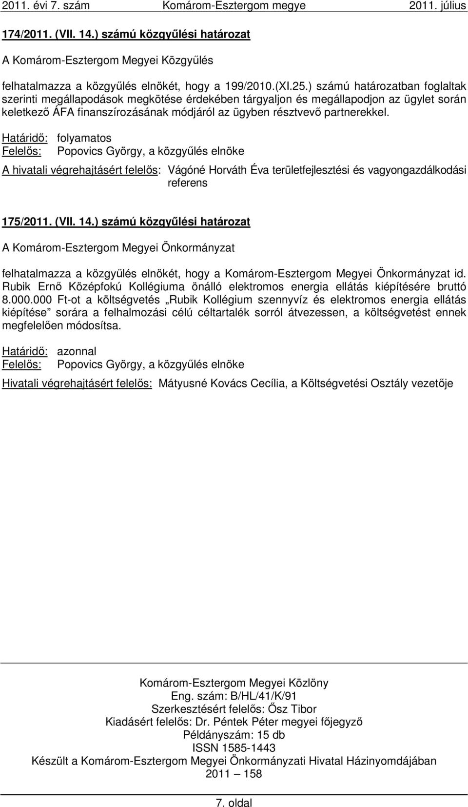 Határidő: folyamatos A hivatali végrehajtásért felelős: Vágóné Horváth Éva területfejlesztési és vagyongazdálkodási referens 175/2011. (VII. 14.