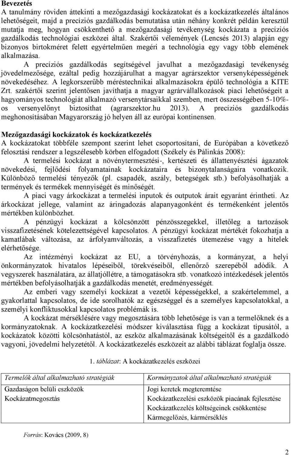 Szakértői vélemények (Lencsés 2013) alapján egy bizonyos birtokméret felett egyértelműen megéri a technológia egy vagy több elemének alkalmazása.