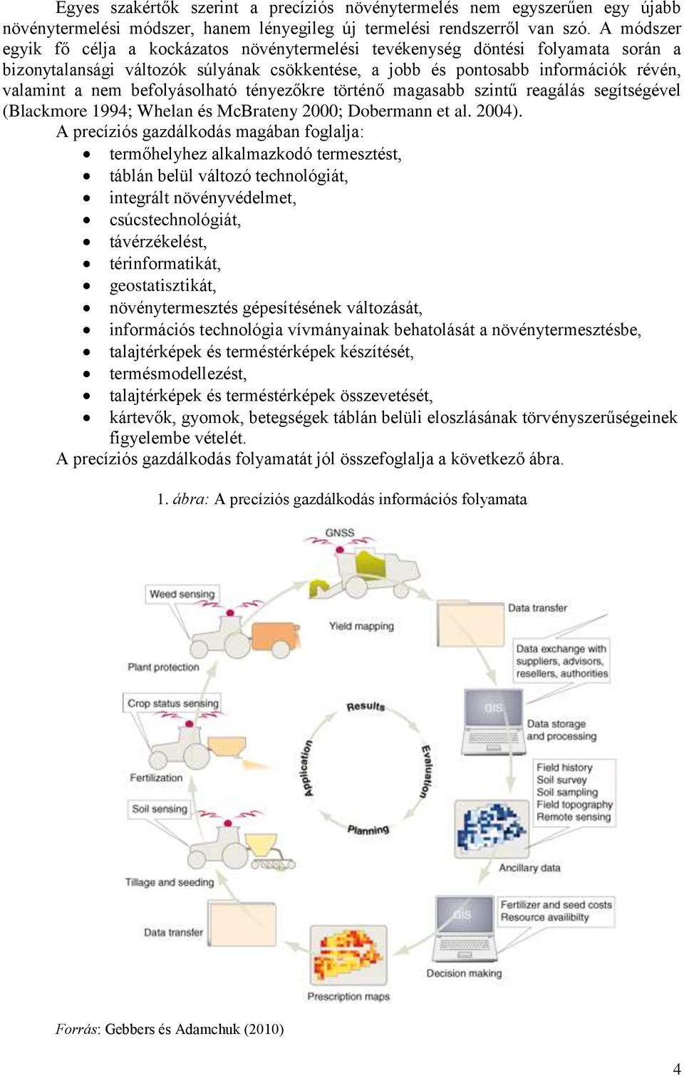 befolyásolható tényezőkre történő magasabb szintű reagálás segítségével (Blackmore 1994; Whelan és McBrateny 2000; Dobermann et al. 2004).