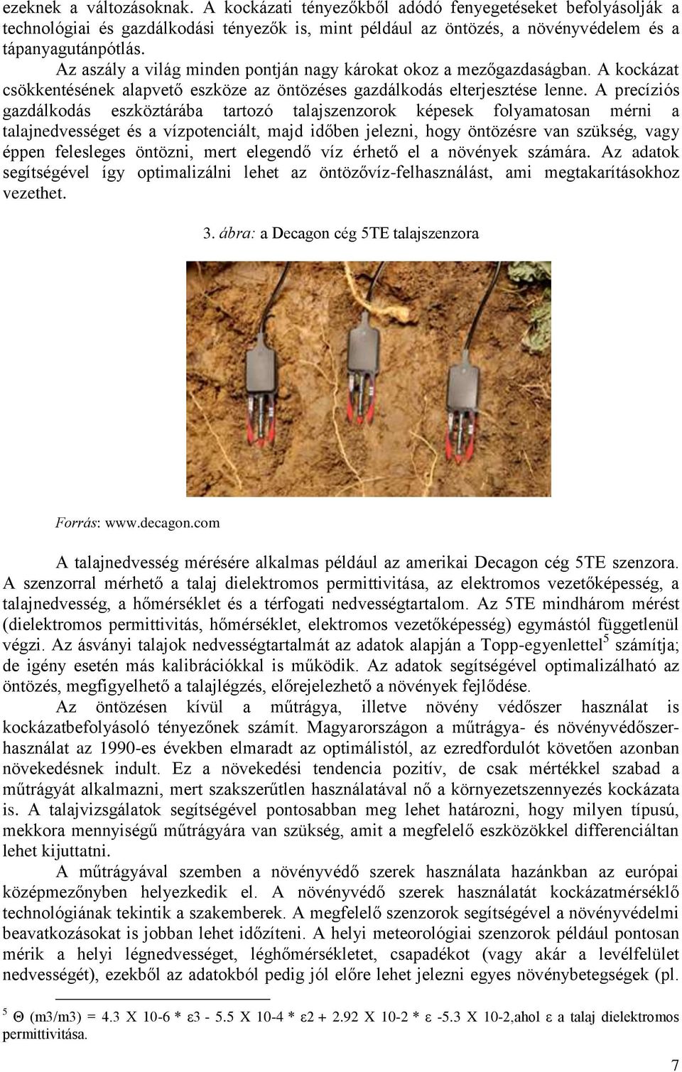 A precíziós gazdálkodás eszköztárába tartozó talajszenzorok képesek folyamatosan mérni a talajnedvességet és a vízpotenciált, majd időben jelezni, hogy öntözésre van szükség, vagy éppen felesleges