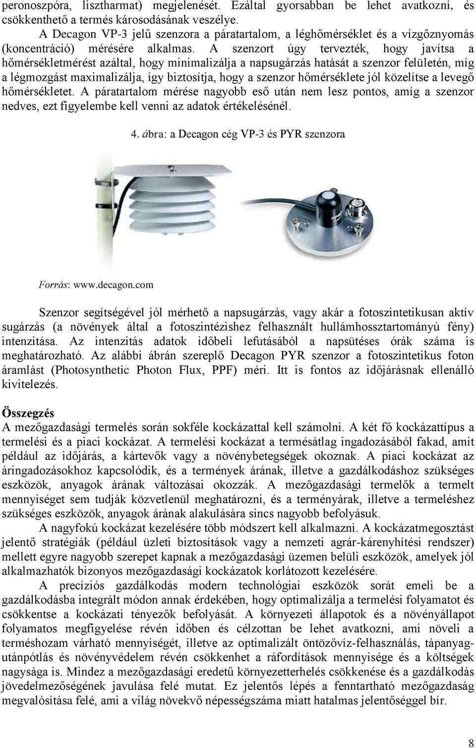 A szenzort úgy tervezték, hogy javítsa a hőmérsékletmérést azáltal, hogy minimalizálja a napsugárzás hatását a szenzor felületén, míg a légmozgást maximalizálja, így biztosítja, hogy a szenzor