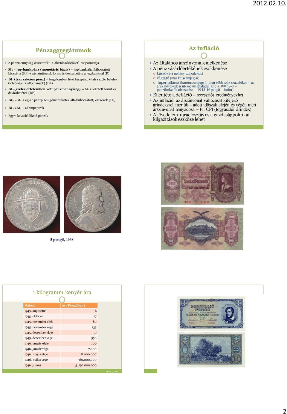 és devizabetétek (DE) M3 = M2 + egyéb pénzpiaci (pénzintézetek által kibocsátott) eszközök (PE) M4 = M3 + állampapírok Egyre kevésbé likvid pénzek Az általános árszínvonal emelkedése A pénz